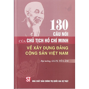 130 câu nói của chủ tịch Hồ Chí Minh về xây dựng đảng cộng sản Việt Nam