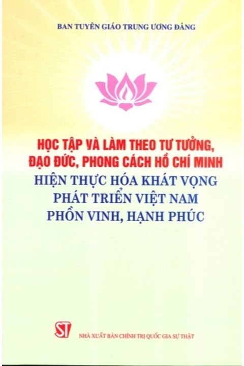 Học và làm theo tư tưởng, đạo đức, phong cách Hồ Chí Minh Hiện thực hóa khát vọng phát triển Việt Nam phồn vinh, hạnh phúc