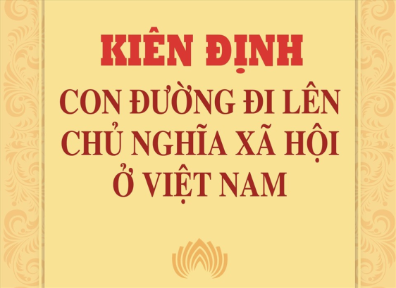 VÌ SAO VIỆT NAM KIÊN ĐỊNH CON ĐƯỜNG XÃ HỘI CHỦ NGHĨA TRƯỚC MỌI LUẬN ĐIỆU PHỦ NHẬN?