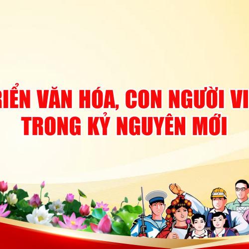 PHÁT TRIỂN VĂN HÓA CON NGƯỜI VIỆT NAM TRONG KỶ NGUYÊN MỚI