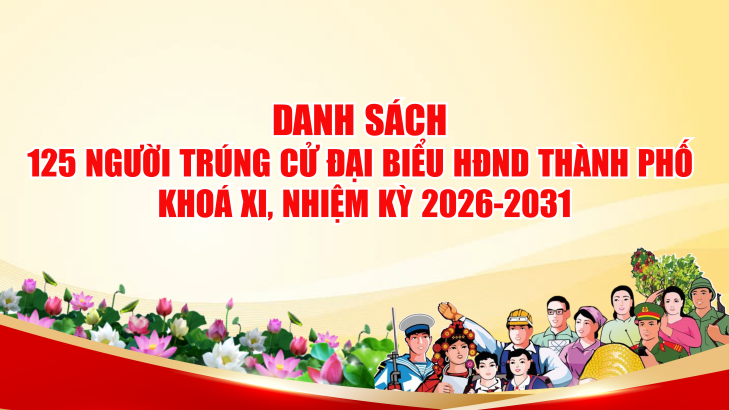 DANH SÁCH 125 NGƯỜI TRÚNG CỬ ĐẠI BIỂU HĐND THÀNH PHỐ KHOÁ XI, NHIỆM KỲ 2026-2031